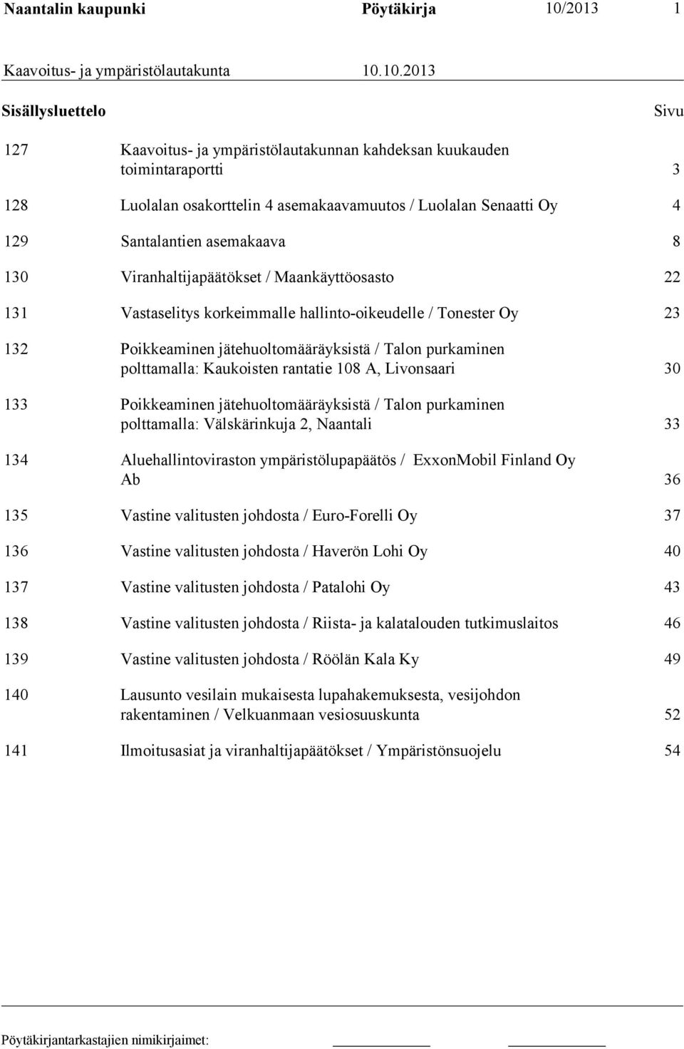 10.2013 Sisällysluettelo Sivu 127 Kaavoitus- ja ympäristölautakunnan kahdeksan kuukauden toimintaraportti 3 128 Luolalan osakorttelin 4 asemakaavamuutos / Luolalan Senaatti Oy 4 129 Santalantien