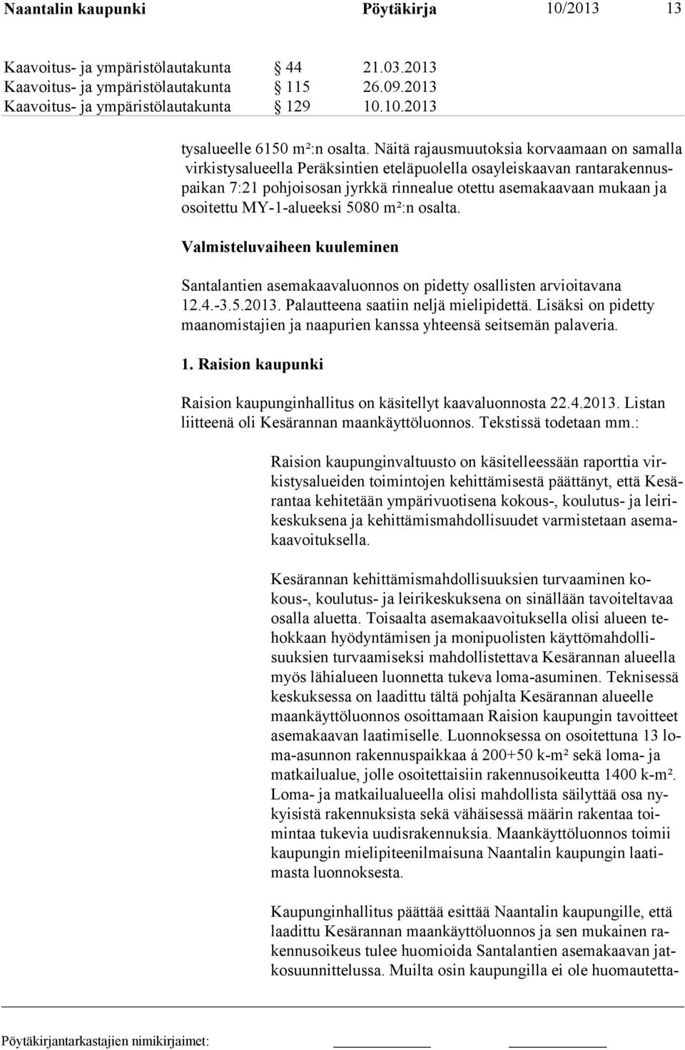 tettu MY-1-alueeksi 5080 m²:n osalta. Valmisteluvaiheen kuuleminen Santalantien asemakaavaluonnos on pidetty osallisten arvioitavana 12.4.-3.5.2013. Pa lautteena saatiin neljä mielipidettä.