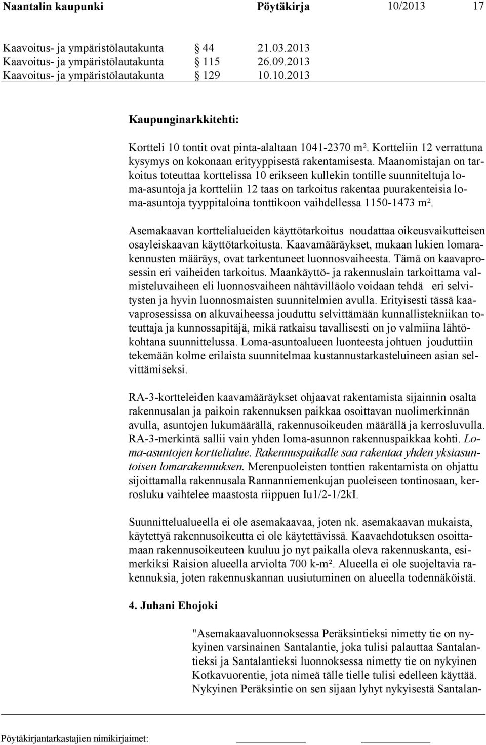 Maanomis tajan on tarkoitus toteuttaa korttelissa 10 erikseen kul lekin tontille suunniteltuja loma-asuntoja ja kortteliin 12 taas on tarkoi tus ra kentaa puurakenteisia loma-asuntoja tyyp pitaloina