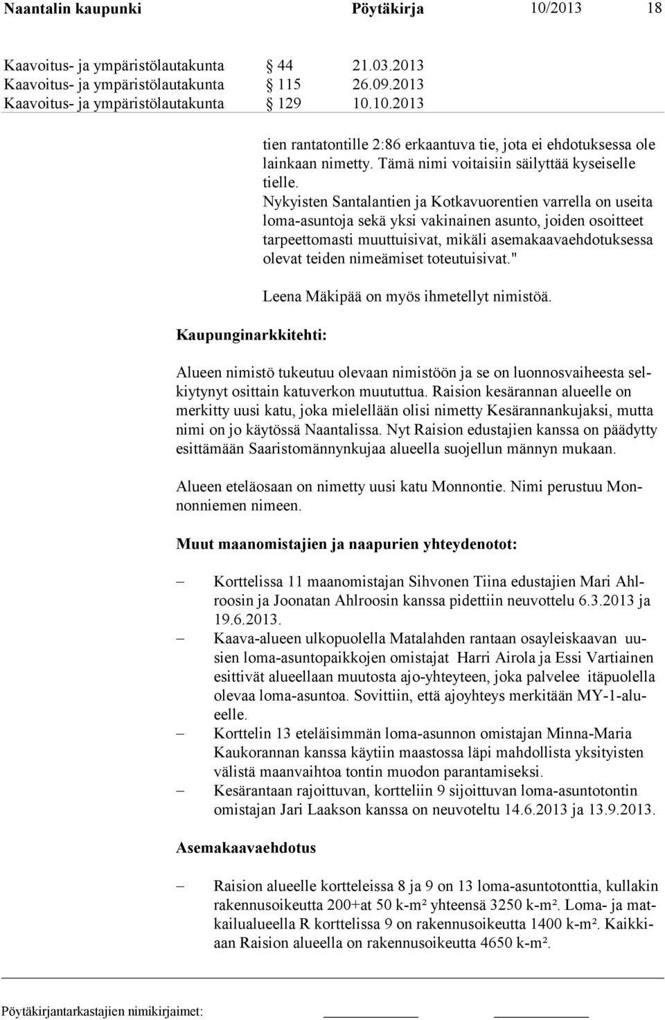 Nykyisten Santalantien ja Kotkavuorentien varrella on useita lo ma-asuntoja sekä yksi vakinainen asunto, joiden osoitteet tar peetto masti muuttuisivat, mikäli asemakaavaehdotuksessa olevat teiden ni