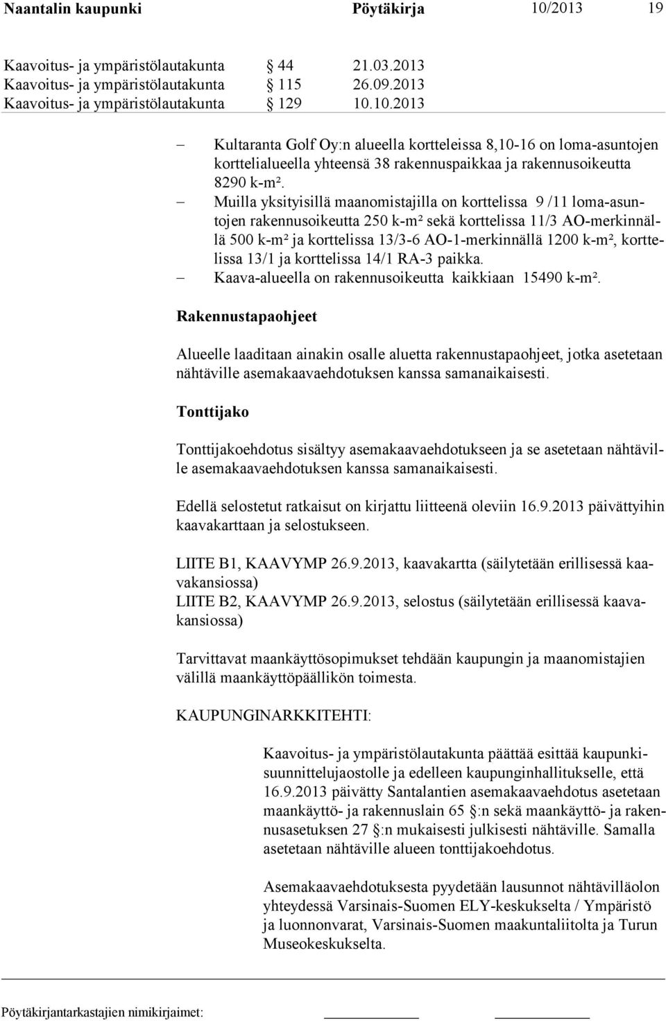 korttelissa 13/1 ja korttelissa 14/1 RA-3 paikka. Kaava-alueella on rakennusoikeutta kaikkiaan 15490 k-m².