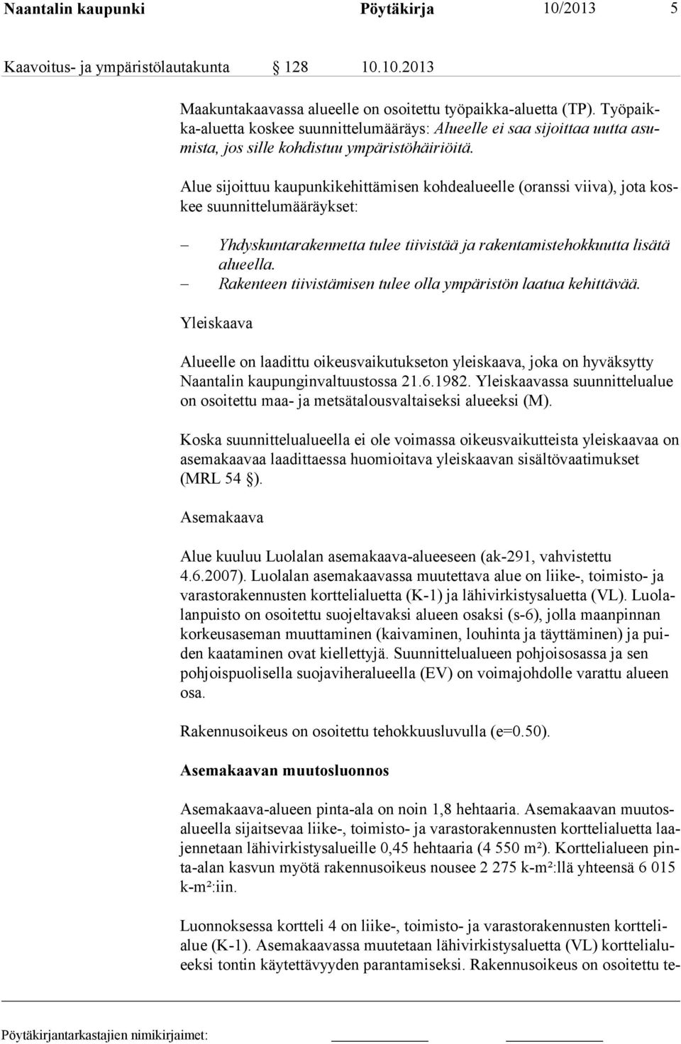 Alue sijoittuu kaupunkikehittämisen kohdealueelle (oranssi viiva), jota koskee suunnittelumääräykset: Yhdyskuntarakennetta tulee tiivistää ja rakentamistehokkuutta lisätä alu eella.