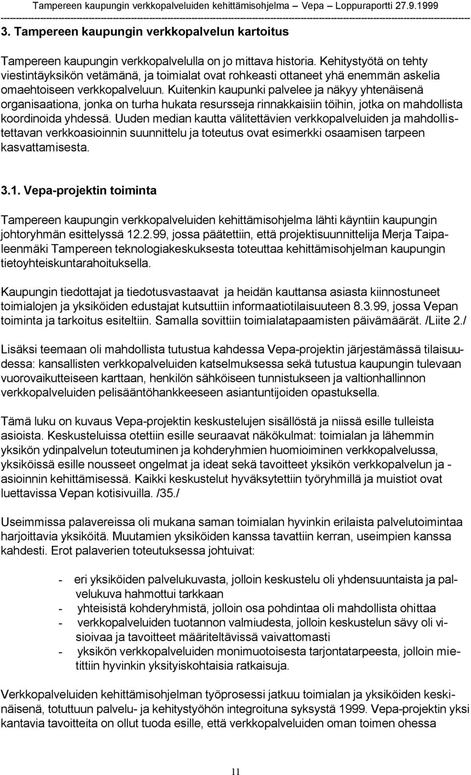 Kuitenkin kaupunki palvelee ja näkyy yhtenäisenä organisaationa, jonka on turha hukata resursseja rinnakkaisiin töihin, jotka on mahdollista koordinoida yhdessä.