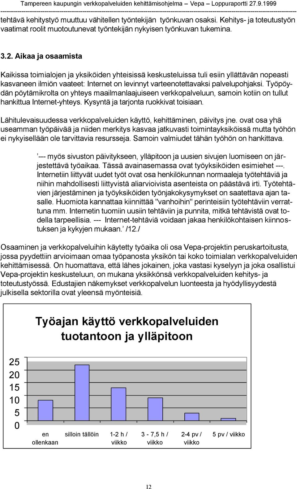 Työpöydän pöytämikrolta on yhteys maailmanlaajuiseen verkkopalveluun, samoin kotiin on tullut hankittua Internet-yhteys. Kysyntä ja tarjonta ruokkivat toisiaan.