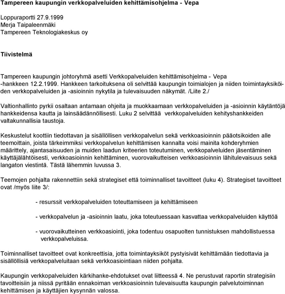 /Liite 2./ Valtionhallinto pyrkii osaltaan antamaan ohjeita ja muokkaamaan verkkopalveluiden ja -asioinnin käytäntöjä hankkeidensa kautta ja lainsäädännöllisesti.