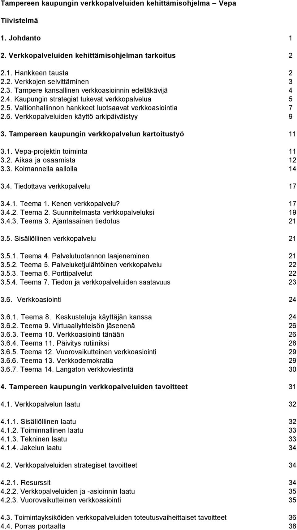 Verkkopalveluiden käyttö arkipäiväistyy 9 3. Tampereen kaupungin verkkopalvelun kartoitustyö 11 3.1. Vepa-projektin toiminta 11 3.2. Aikaa ja osaamista 12 3.3. Kolmannella aallolla 14 