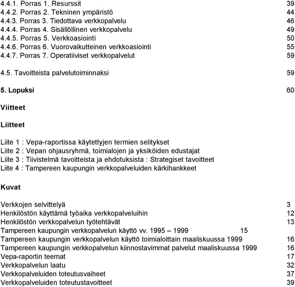 Lopuksi 60 Viitteet Liitteet Liite 1 : Vepa-raportissa käytettyjen termien selitykset Liite 2 : Vepan ohjausryhmä, toimialojen ja yksiköiden edustajat Liite 3 : Tiivistelmä tavoitteista ja