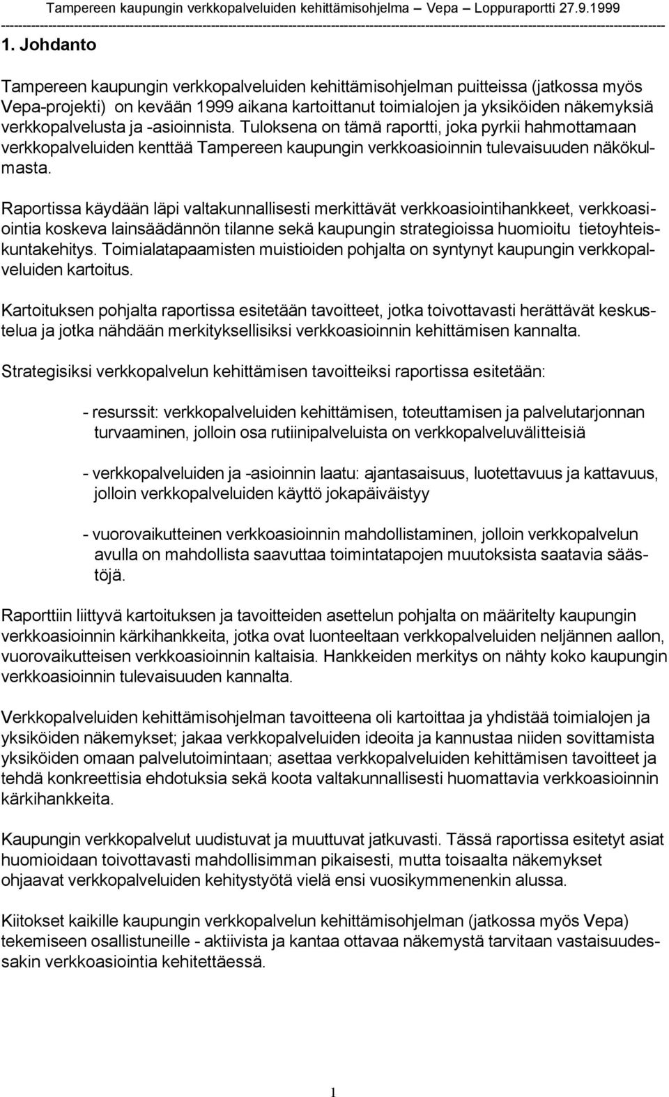 Raportissa käydään läpi valtakunnallisesti merkittävät verkkoasiointihankkeet, verkkoasiointia koskeva lainsäädännön tilanne sekä kaupungin strategioissa huomioitu tietoyhteiskuntakehitys.