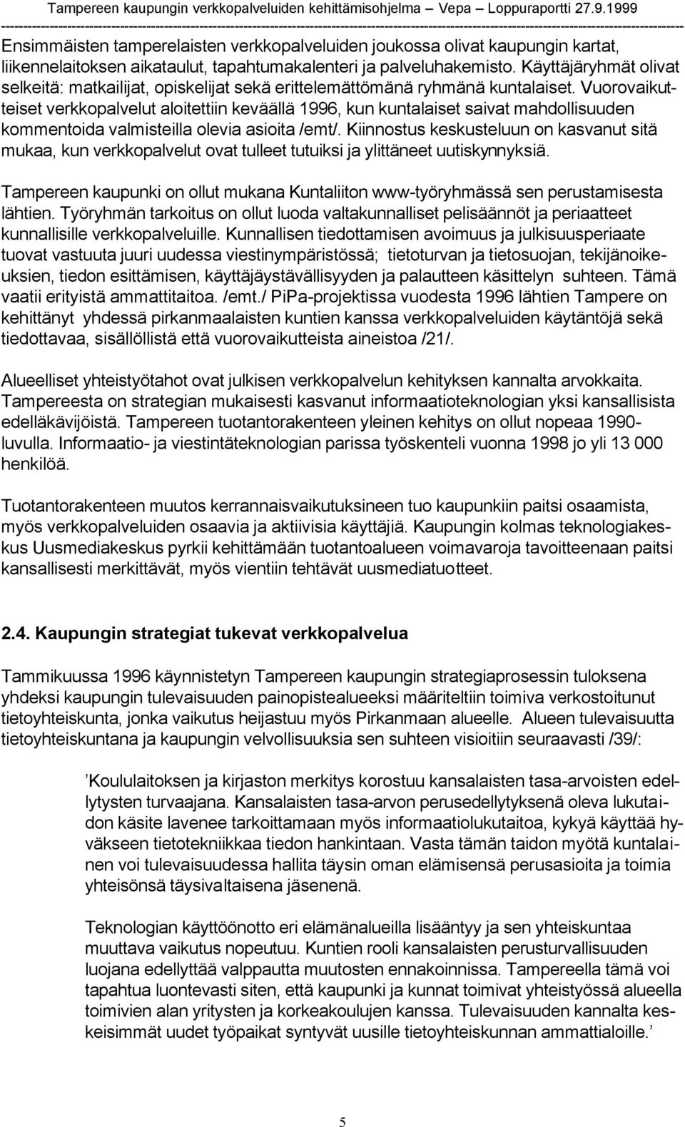 Vuorovaikutteiset verkkopalvelut aloitettiin keväällä 1996, kun kuntalaiset saivat mahdollisuuden kommentoida valmisteilla olevia asioita /emt/.