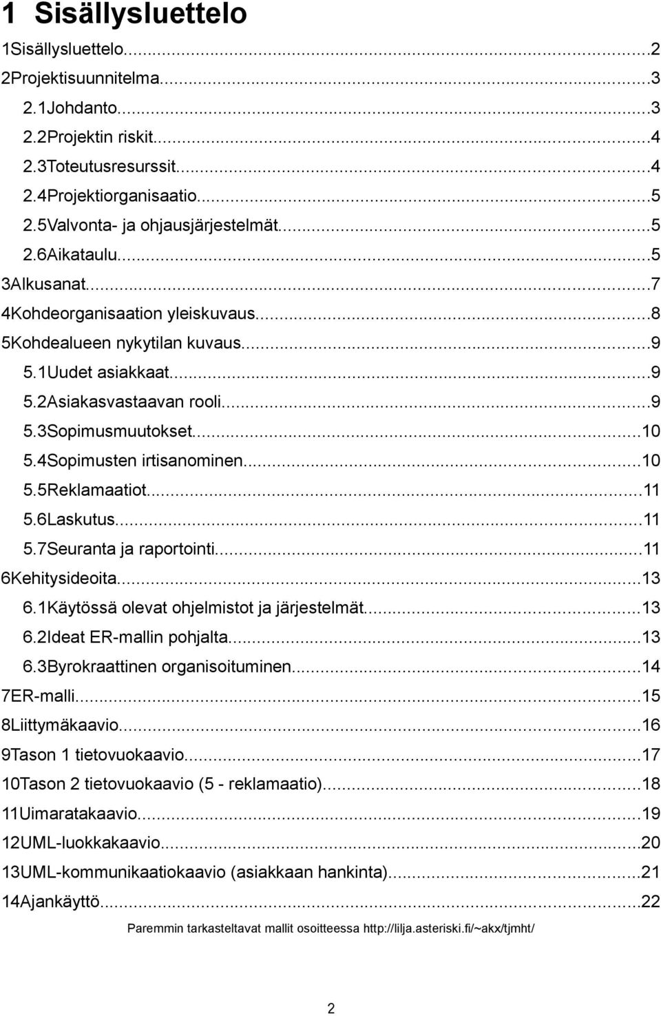 ..11 5.6Laskutus...11 5.7Seuranta ja raportointi...11 6Kehitysideoita...13 6.1Käytössä olevat ohjelmistot ja järjestelmät...13 6.2Ideat ER-mallin pohjalta...13 6.3Byrokraattinen organisoituminen.