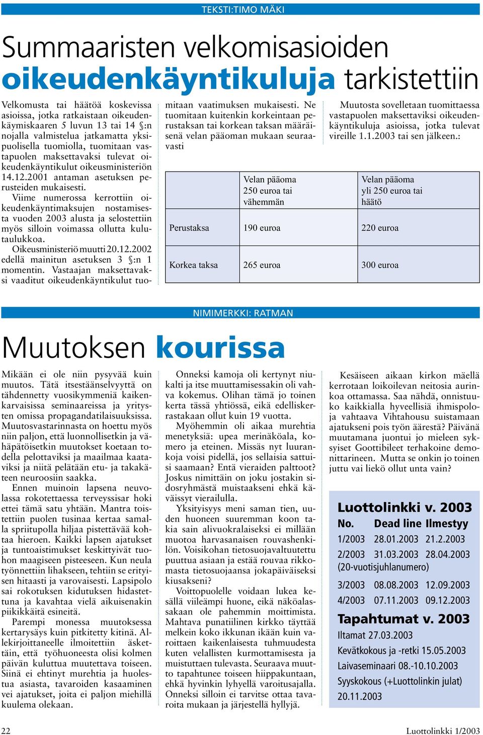 Viime numerossa kerrottiin oikeudenkäyntimaksujen nostamisesta vuoden 2003 alusta ja selostettiin myös silloin voimassa ollutta kulutaulukkoa. Oikeusministeriö muutti 20.12.