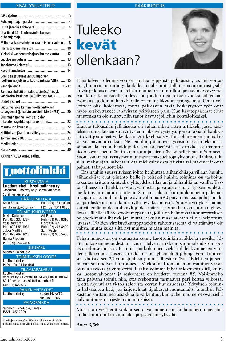 .. 14 Edellisen ja seuraavan sukupolven luottomies (julkaistu Luottolinkissä 4/86)... 15 Vanhoja kuvia... 16-17 Sanomalehdistö on talouselämässä etsijä, vahtikoira, keskustelija (julkaistu 3/83).