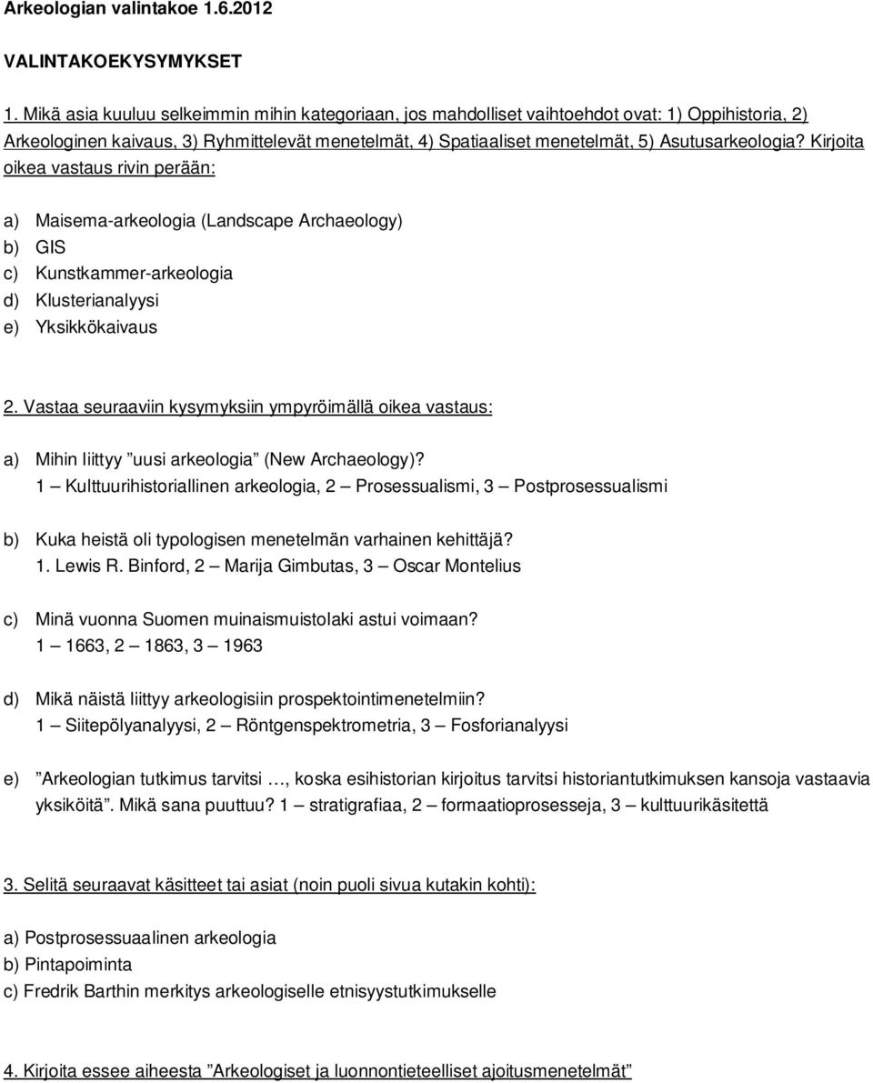 Kirjoita oikea vastaus rivin perään: a) Maisema-arkeologia (Landscape Archaeology) b) GIS c) Kunstkammer-arkeologia d) Klusterianalyysi e) Yksikkökaivaus 2.