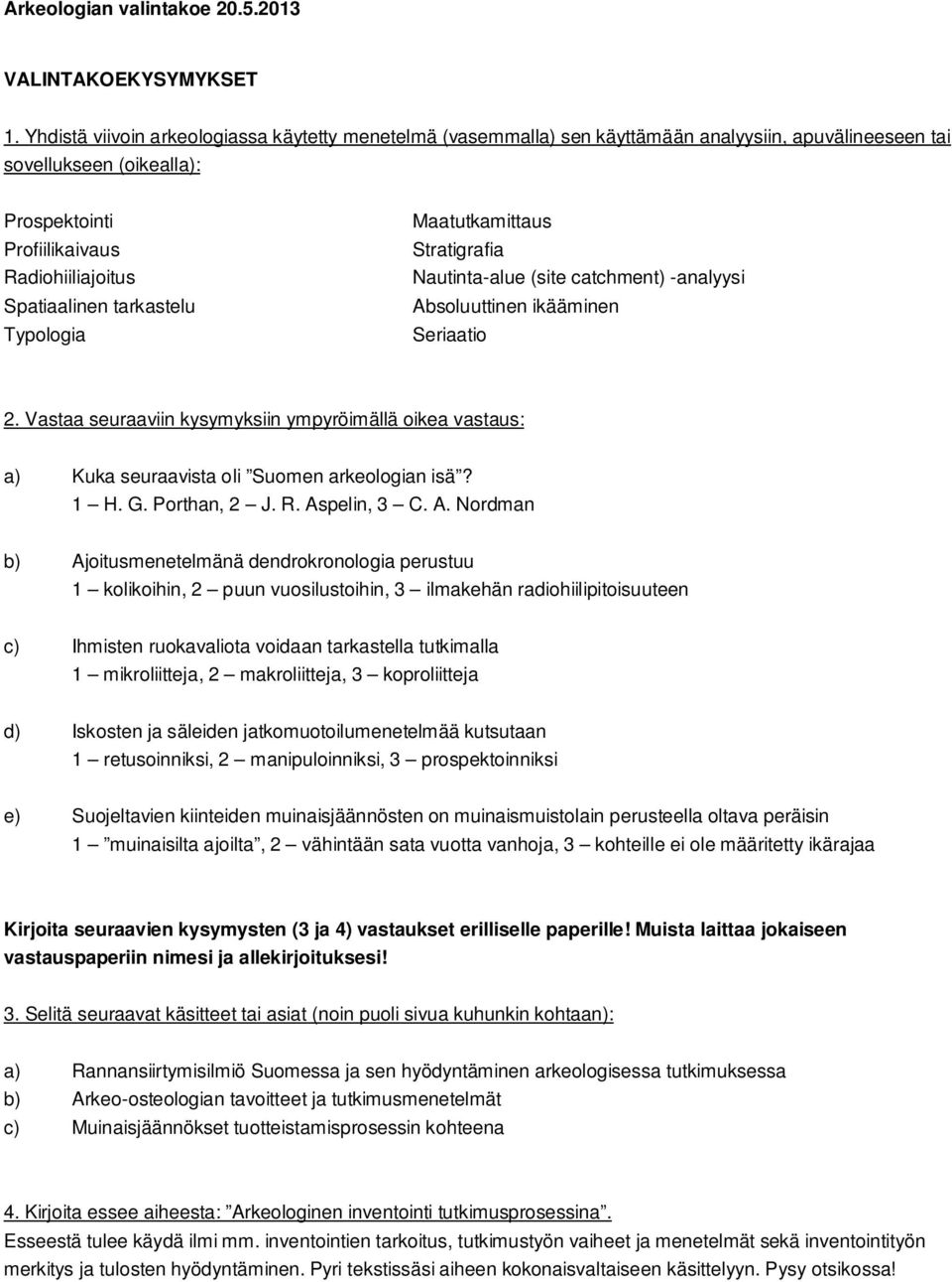 tarkastelu Typologia Maatutkamittaus Stratigrafia Nautinta-alue (site catchment) -analyysi Absoluuttinen ikääminen Seriaatio 2.