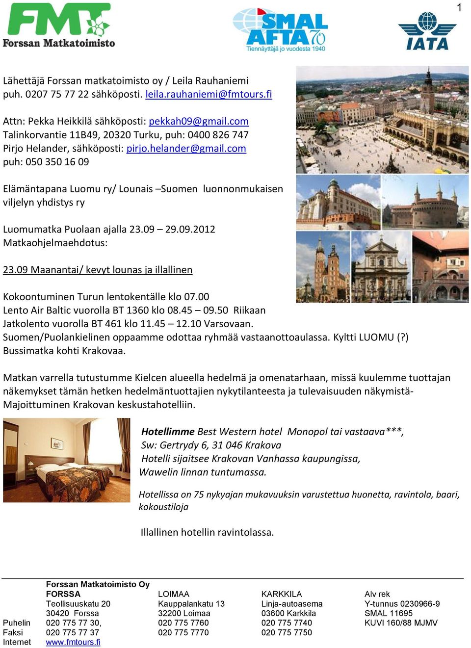 com puh: 050 350 16 09 Elämäntapana Luomu ry/ Lounais Suomen luonnonmukaisen viljelyn yhdistys ry Luomumatka Puolaan ajalla 23.09 29.09.2012 Matkaohjelmaehdotus: 23.