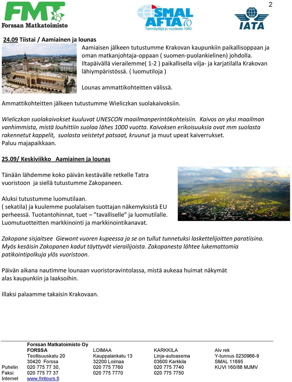 Ammattikohteitten jälkeen tutustumme Wieliczkan suolakaivoksiin. Wieliczkan suolakaivokset kuuluvat UNESCON maailmanperintökohteisiin.