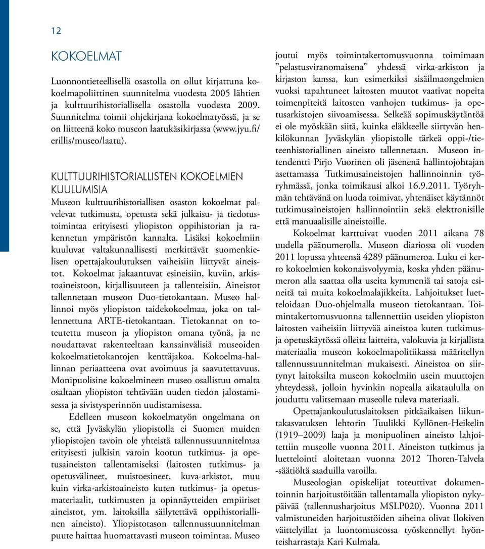 Kulttuurihistoriallisten kokoelmien kuulumisia Museon kulttuurihistoriallisen osaston kokoelmat pal ve levat tutkimusta, opetusta sekä julkaisu- ja tiedotustoimintaa erityisesti yliopiston