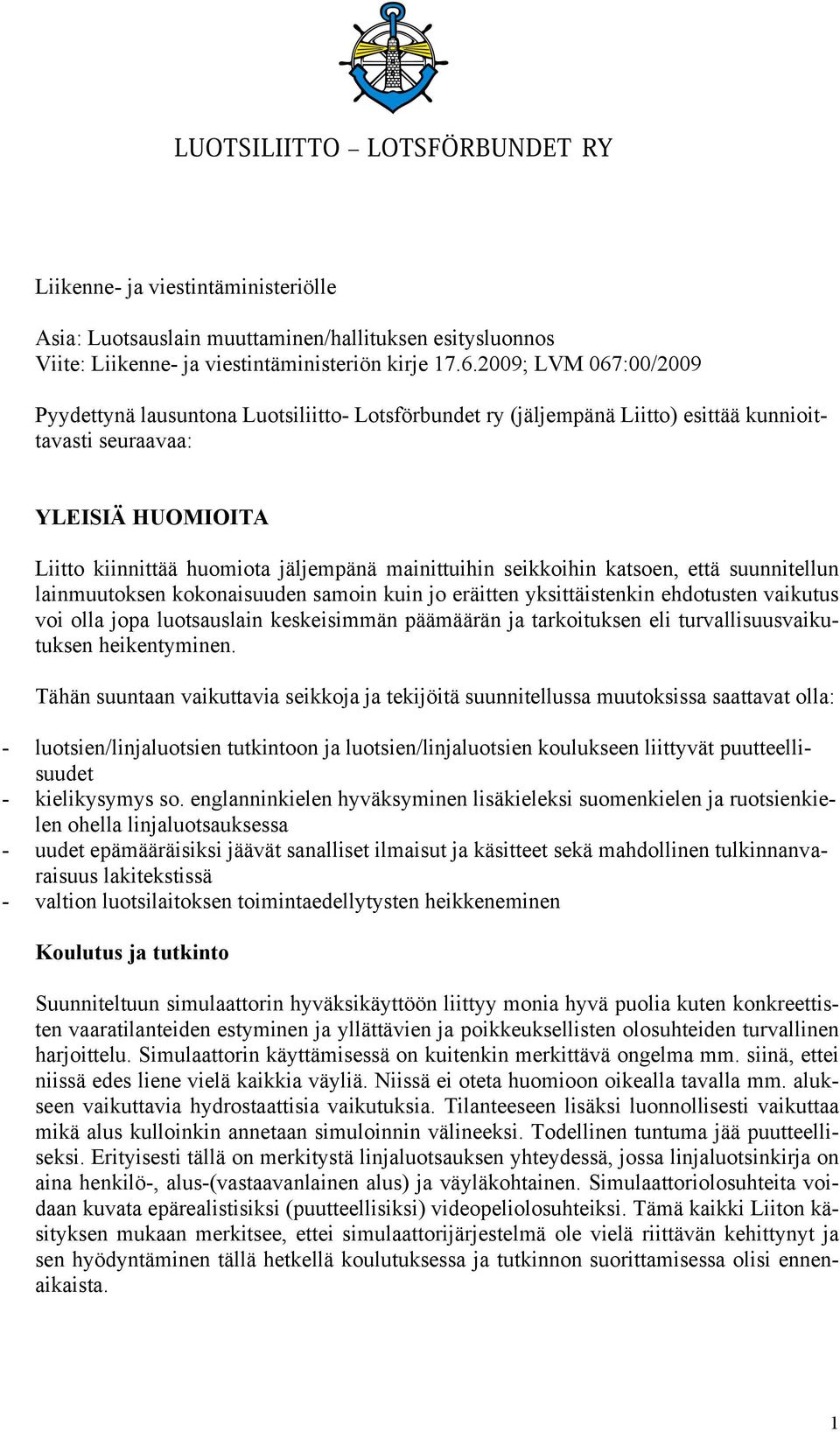 seikkoihin katsoen, että suunnitellun lainmuutoksen kokonaisuuden samoin kuin jo eräitten yksittäistenkin ehdotusten vaikutus voi olla jopa luotsauslain keskeisimmän päämäärän ja tarkoituksen eli