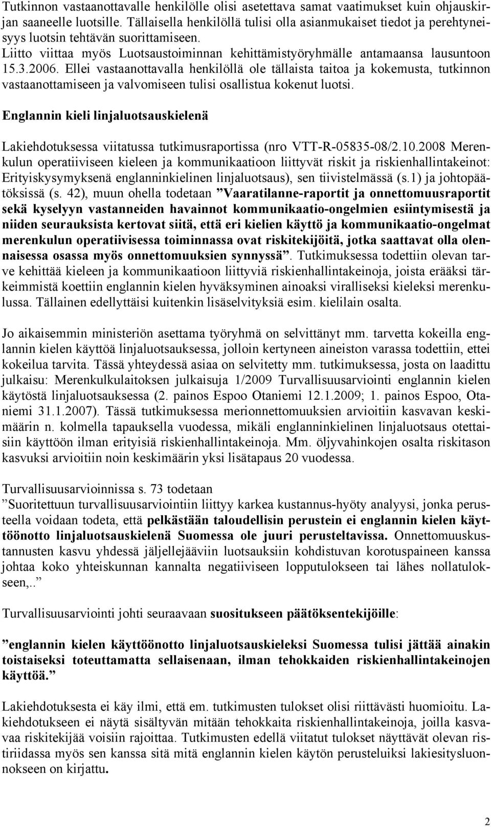 Ellei vastaanottavalla henkilöllä ole tällaista taitoa ja kokemusta, tutkinnon vastaanottamiseen ja valvomiseen tulisi osallistua kokenut luotsi.