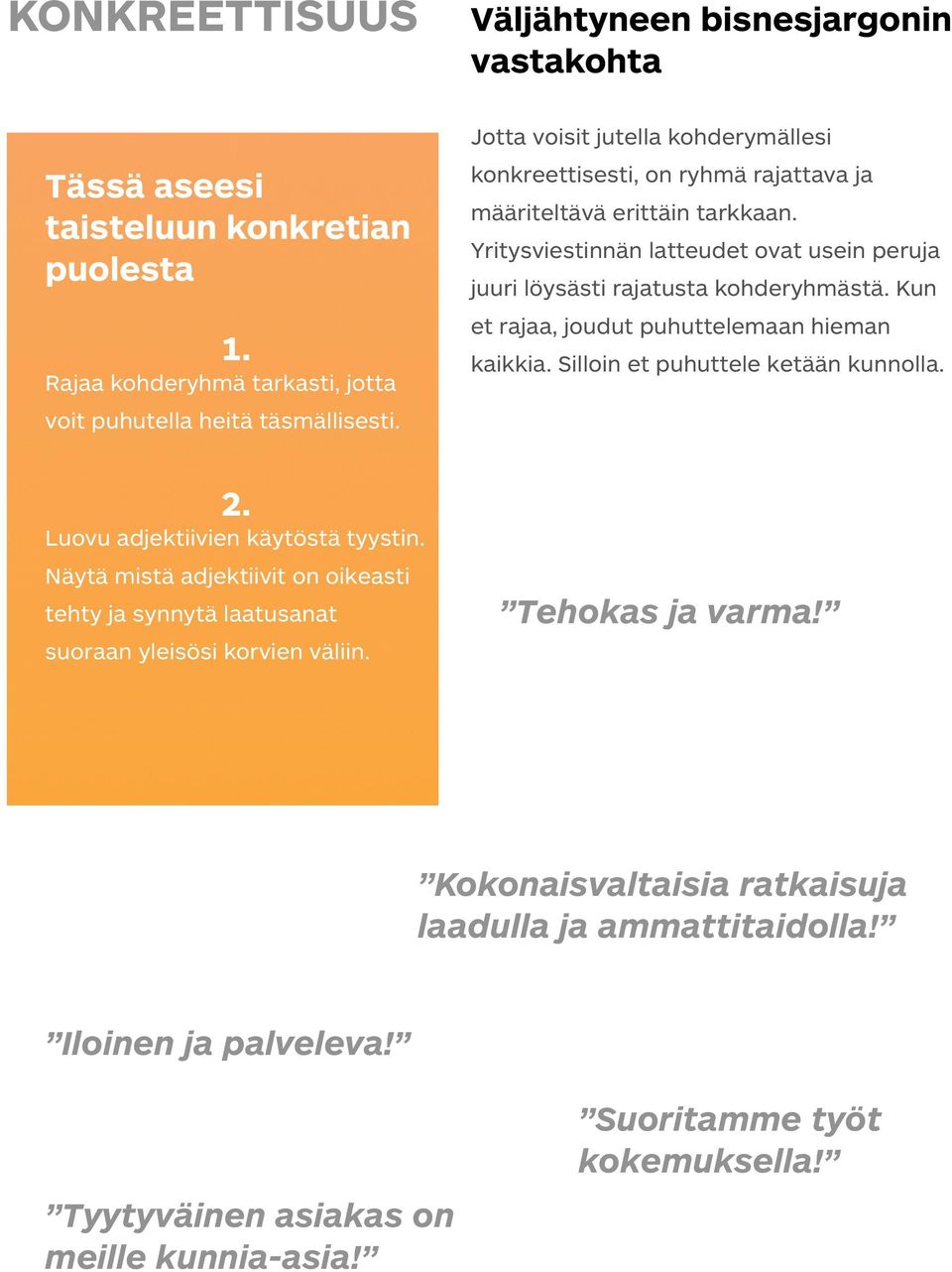 Yritysviestinnän latteudet ovat usein peruja juuri löysästi rajatusta kohderyhmästä. Kun et rajaa, joudut puhuttelemaan hieman kaikkia. Silloin et puhuttele ketään kunnolla. 2.