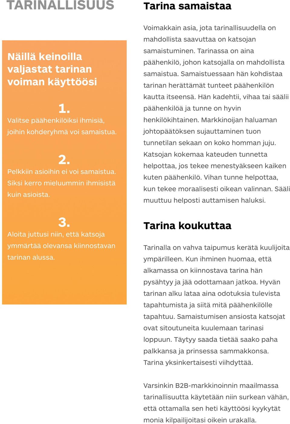 Tarina samaistaa Voimakkain asia, jota tarinallisuudella on mahdollista saavuttaa on katsojan samaistuminen. Tarinassa on aina päähenkilö, johon katsojalla on mahdollista samaistua.