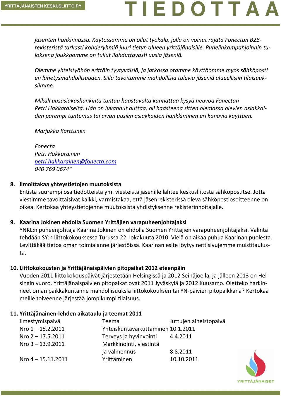 Sillä tavoitamme mahdollisia tulevia jäseniä alueellisiin tilaisuuksiimme. Mikäli uusasiakashankinta tuntuu haastavalta kannattaa kysyä neuvoa Fonectan Petri Hakkaraiselta.