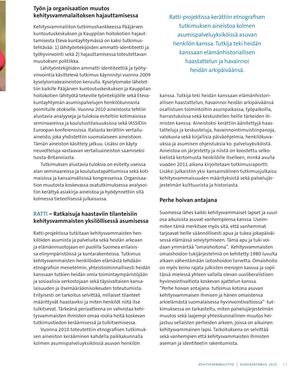 Lähityöntekijöiden ammatti-identiteettiä ja työhyvinvointia käsittelevä tutkimus käynnistyi vuonna 2009 kyselylomakeaineiston keruulla.