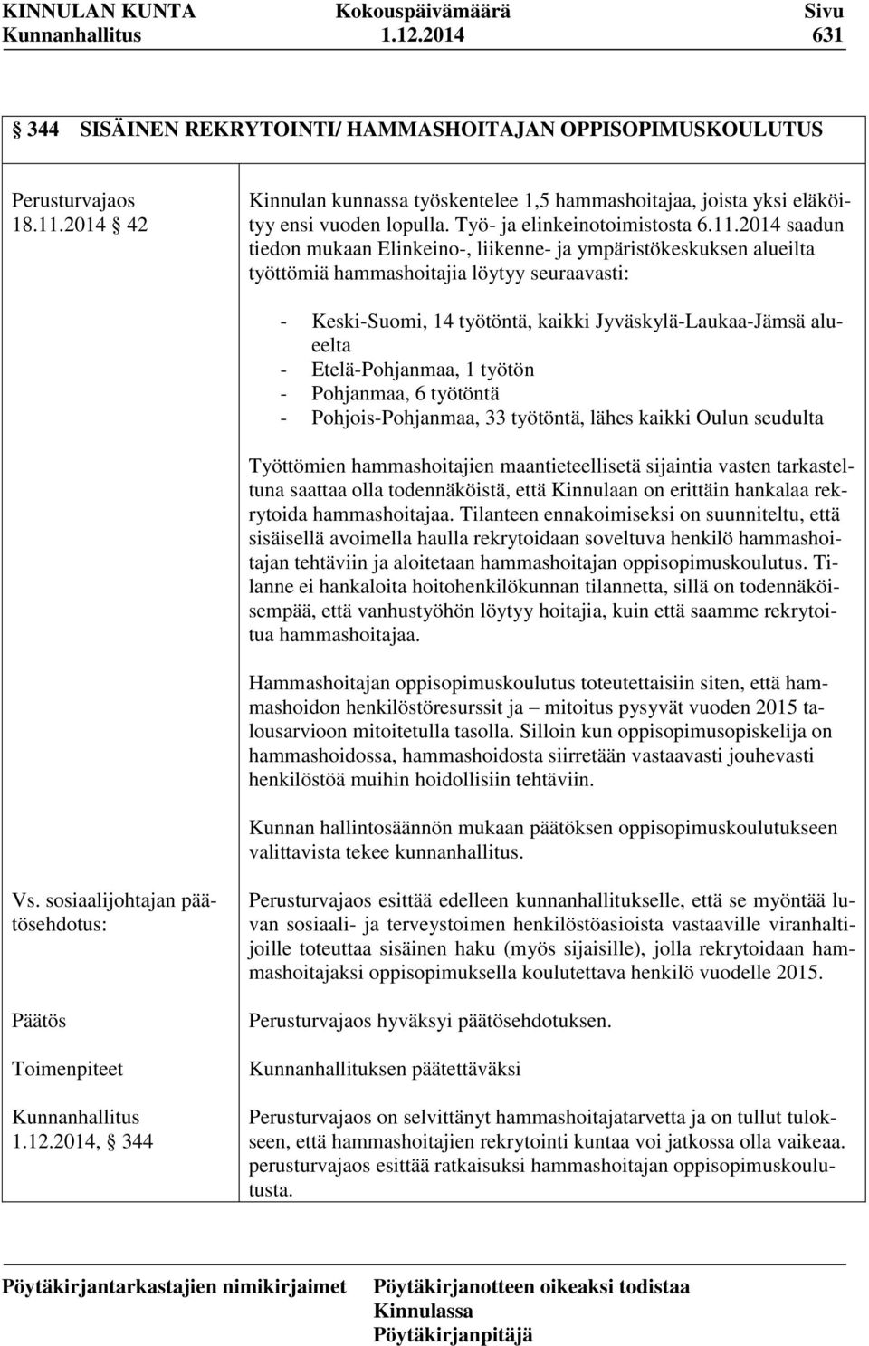 2014 saadun tiedon mukaan Elinkeino-, liikenne- ja ympäristökeskuksen alueilta työttömiä hammashoitajia löytyy seuraavasti: - Keski-Suomi, 14 työtöntä, kaikki Jyväskylä-Laukaa-Jämsä alueelta -