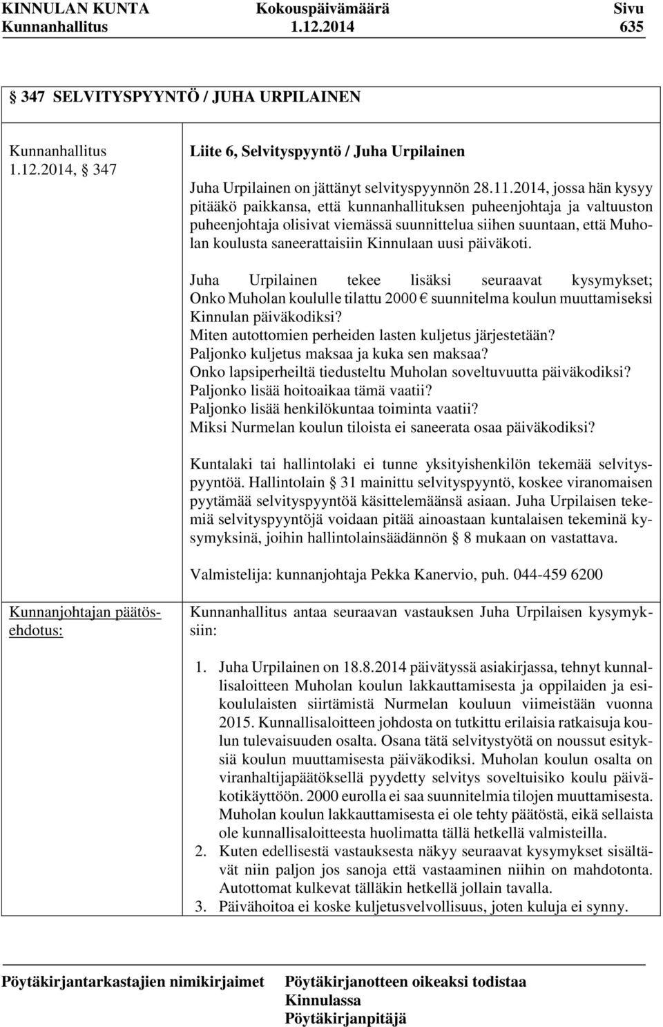 Kinnulaan uusi päiväkoti. Juha Urpilainen tekee lisäksi seuraavat kysymykset; Onko Muholan koululle tilattu 2000 suunnitelma koulun muuttamiseksi Kinnulan päiväkodiksi?