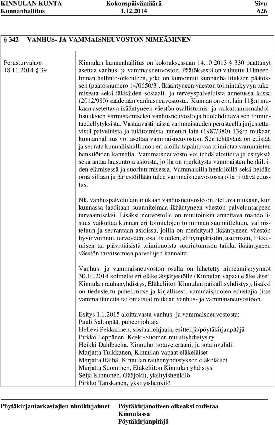 Ikääntyneen väestön toimintakyvyn tukemisesta sekä iäkkäiden sosiaali- ja terveyspalveluista annetussa laissa (2012/980) säädetään vanhusneuvostosta. Kunnan on em.