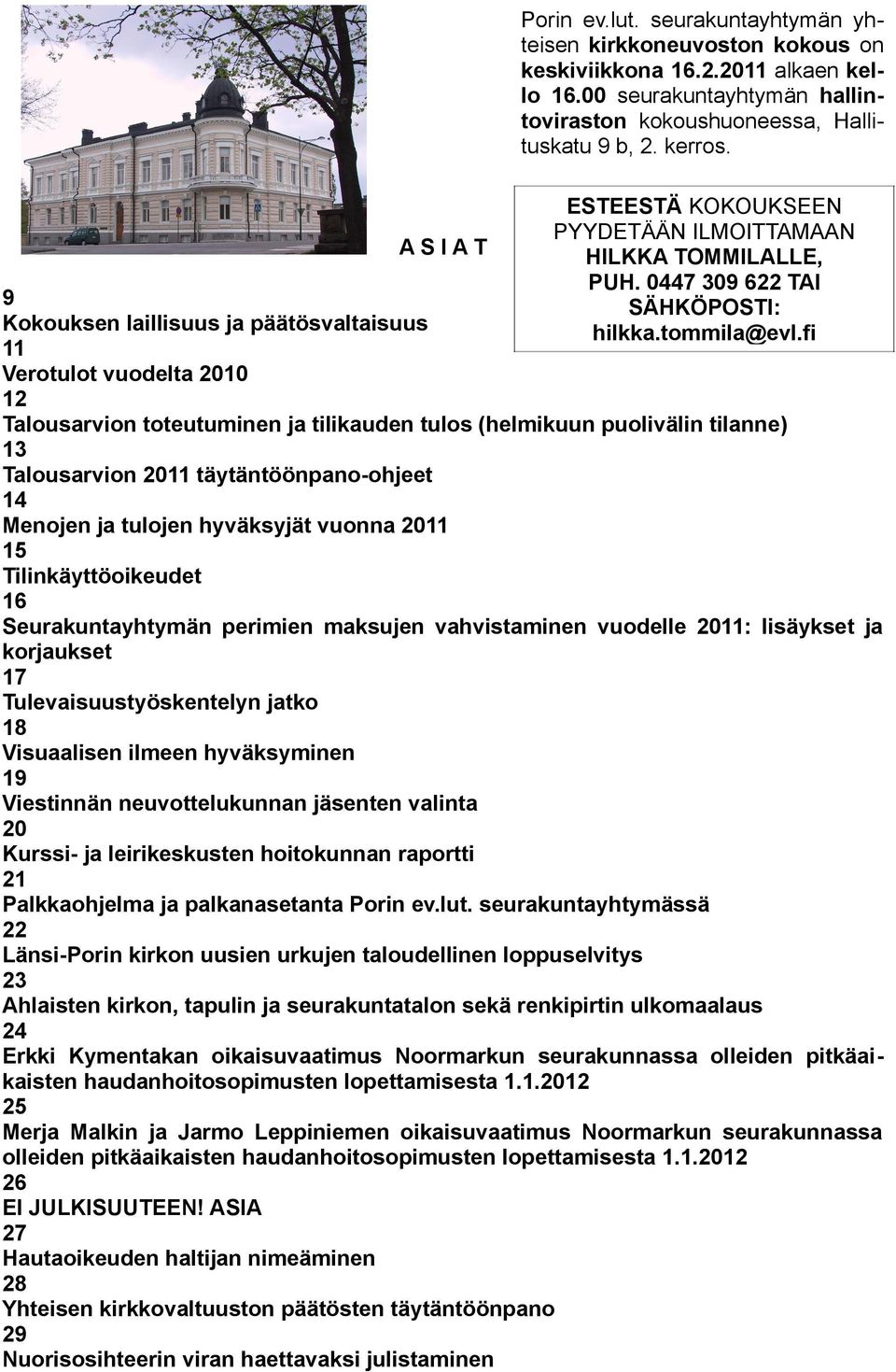 fi Talousarvion toteutuminen ja tilikauden tulos (helmikuun puolivälin tilanne) 13 Talousarvion 2011 täytäntöönpano-ohjeet 14 Menojen ja tulojen hyväksyjät vuonna 2011 15 Tilinkäyttöoikeudet 16