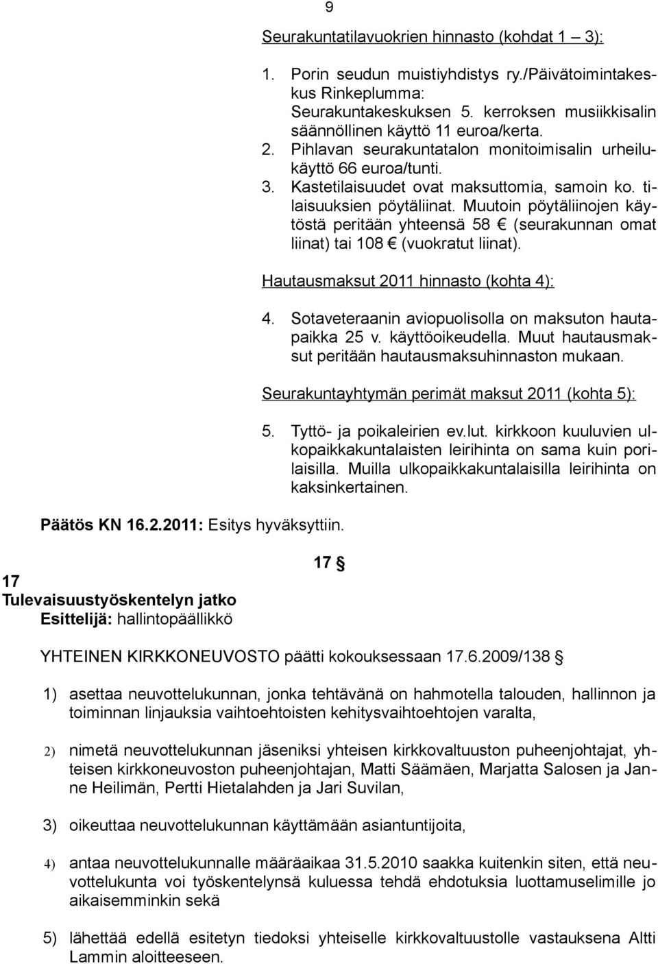 tilaisuuksien pöytäliinat. Muutoin pöytäliinojen käytöstä peritään yhteensä 58 (seurakunnan omat liinat) tai 108 (vuokratut liinat). Hautausmaksut 2011 hinnasto (kohta 4): 4.