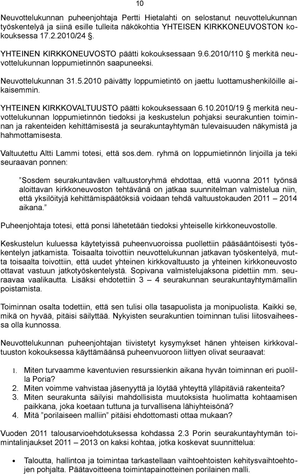 2010 päivätty loppumietintö on jaettu luottamushenkilöille aikaisemmin. YHTEINEN KIRKKOVALTUUSTO päätti kokouksessaan 6.10.2010/19 merkitä neuvottelukunnan loppumietinnön tiedoksi ja keskustelun