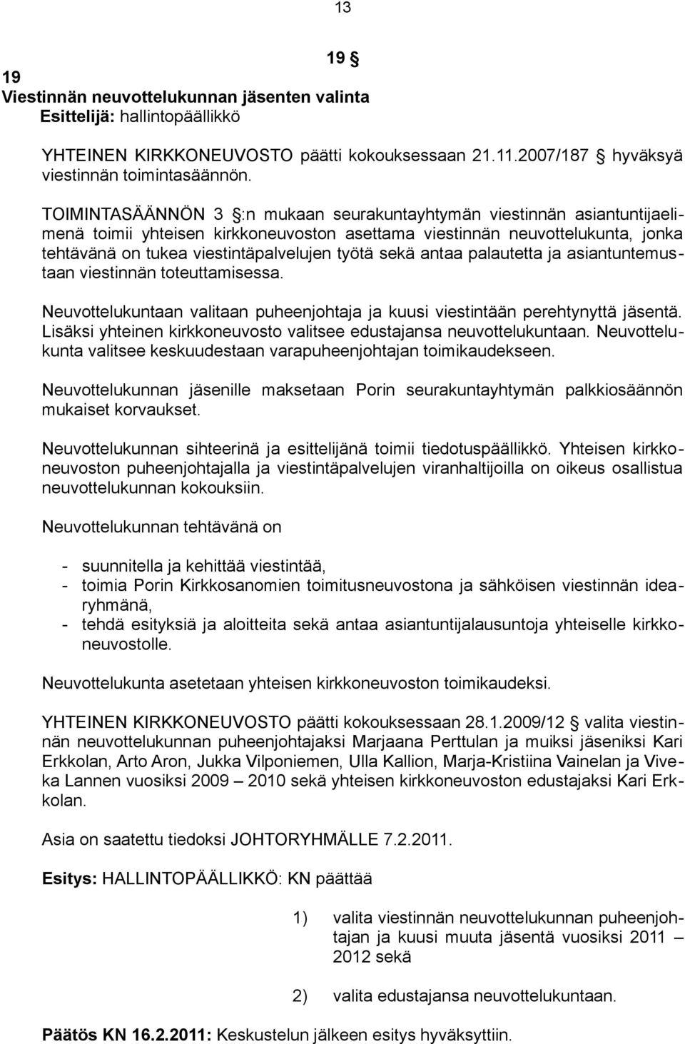 sekä antaa palautetta ja asiantuntemustaan viestinnän toteuttamisessa. Neuvottelukuntaan valitaan puheenjohtaja ja kuusi viestintään perehtynyttä jäsentä.