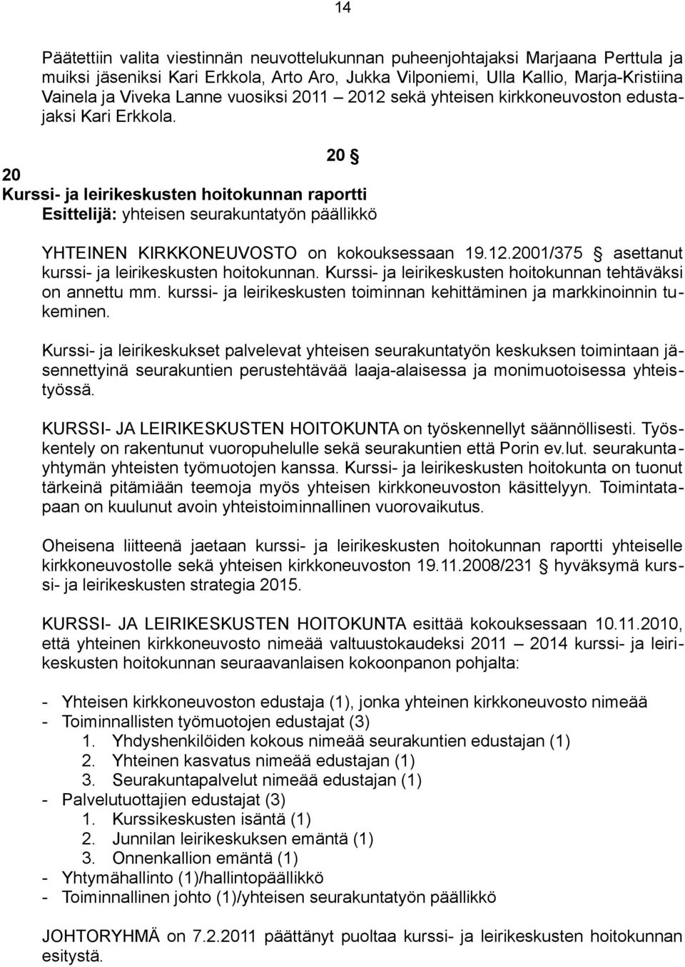 20 20 Kurssi- ja leirikeskusten hoitokunnan raportti Esittelijä: yhteisen seurakuntatyön päällikkö YHTEINEN KIRKKONEUVOSTO on kokouksessaan 19.12.