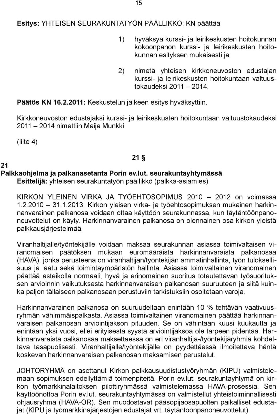 Kirkkoneuvoston edustajaksi kurssi- ja leirikeskusten hoitokuntaan valtuustokaudeksi 2011 2014 nimettiin Maija Munkki. (liite 4) 21 21 Palkkaohjelma ja palkanasetanta Porin ev.lut.