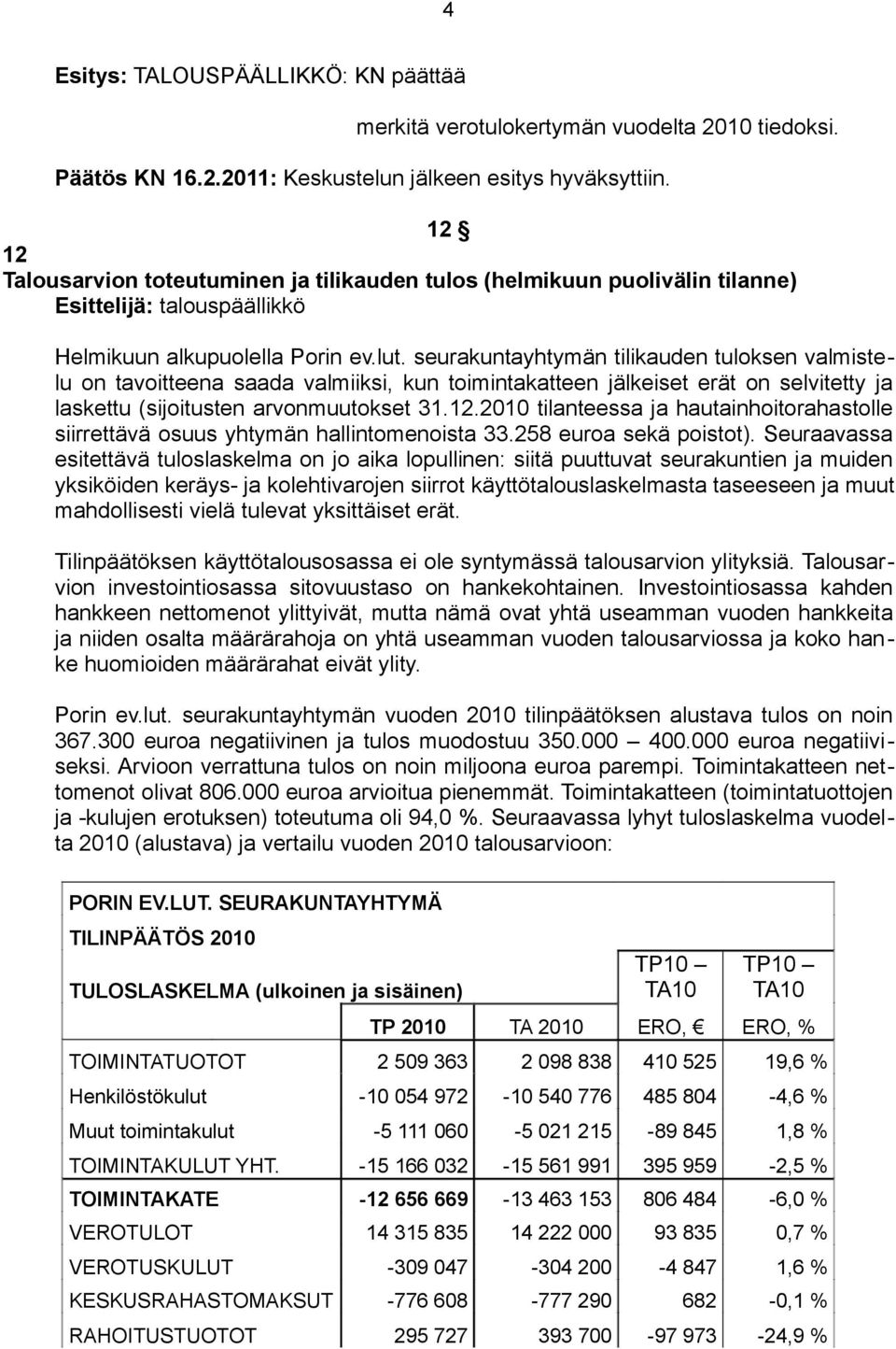 seurakuntayhtymän tilikauden tuloksen valmistelu on tavoitteena saada valmiiksi, kun toimintakatteen jälkeiset erät on selvitetty ja laskettu (sijoitusten arvonmuutokset 31.12.