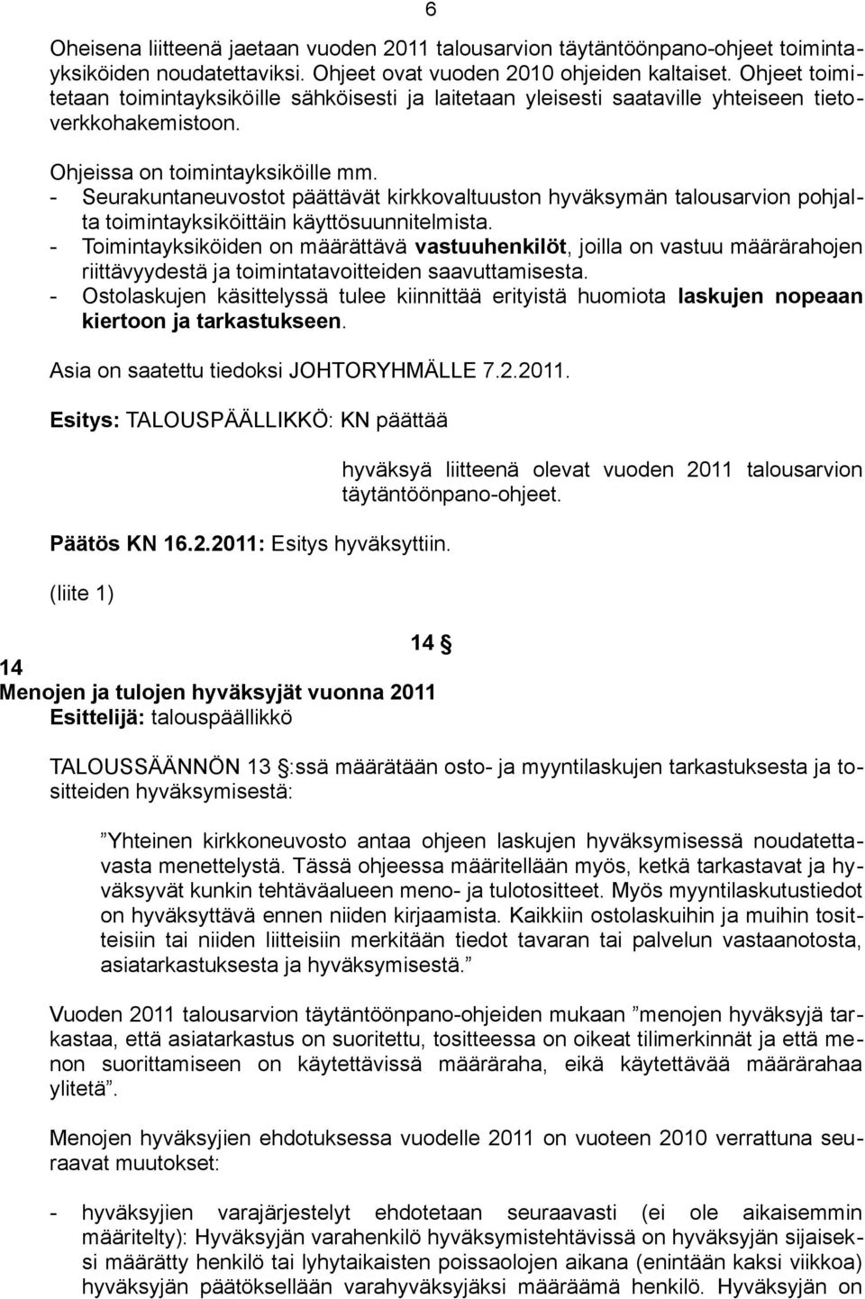 - Seurakuntaneuvostot päättävät kirkkovaltuuston hyväksymän talousarvion pohjalta toimintayksiköittäin käyttösuunnitelmista.