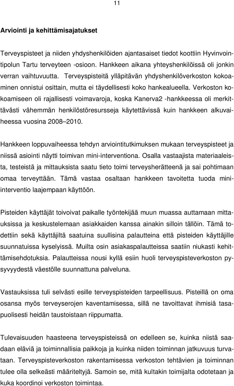 Verkoston kokoamiseen oli rajallisesti voimavaroja, koska Kanerva2 -hankkeessa oli merkittävästi vähemmän henkilöstöresursseja käytettävissä kuin hankkeen alkuvaiheessa vuosina 2008 2010.