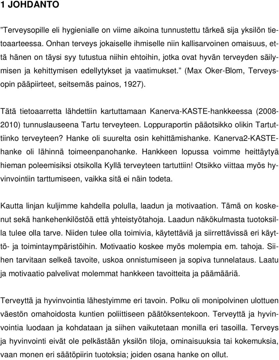 (Max Oker-Blom, Terveysopin pääpiirteet, seitsemäs painos, 1927). Tätä tietoaarretta lähdettiin kartuttamaan Kanerva-KASTE-hankkeessa (2008-2010) tunnuslauseena Tartu terveyteen.