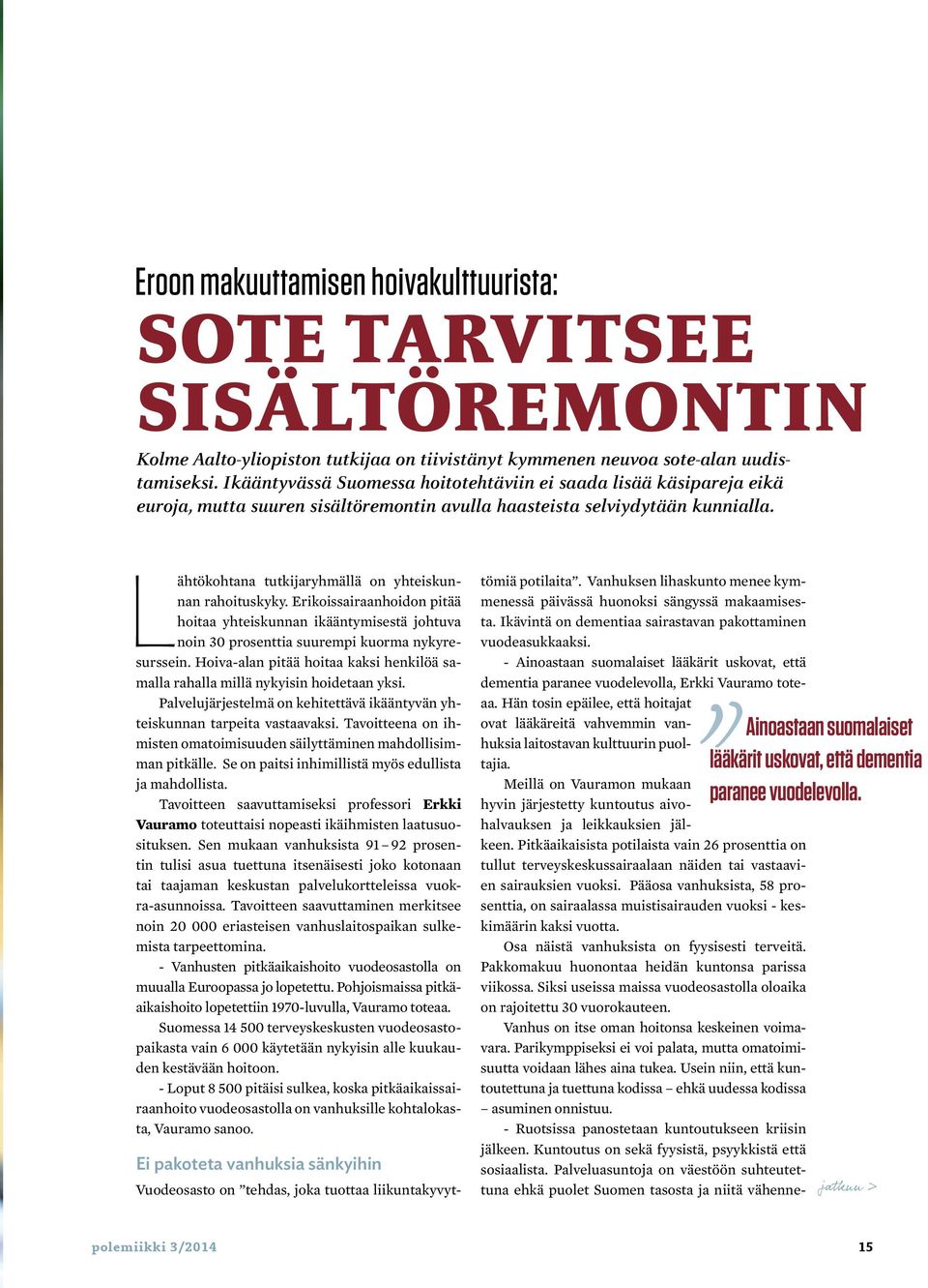 Lähtökohtana tutkijaryhmällä on yhteiskunnan rahoituskyky. Erikoissairaanhoidon pitää hoitaa yhteiskunnan ikääntymisestä johtuva noin 30 prosenttia suurempi kuorma nykyresurssein.