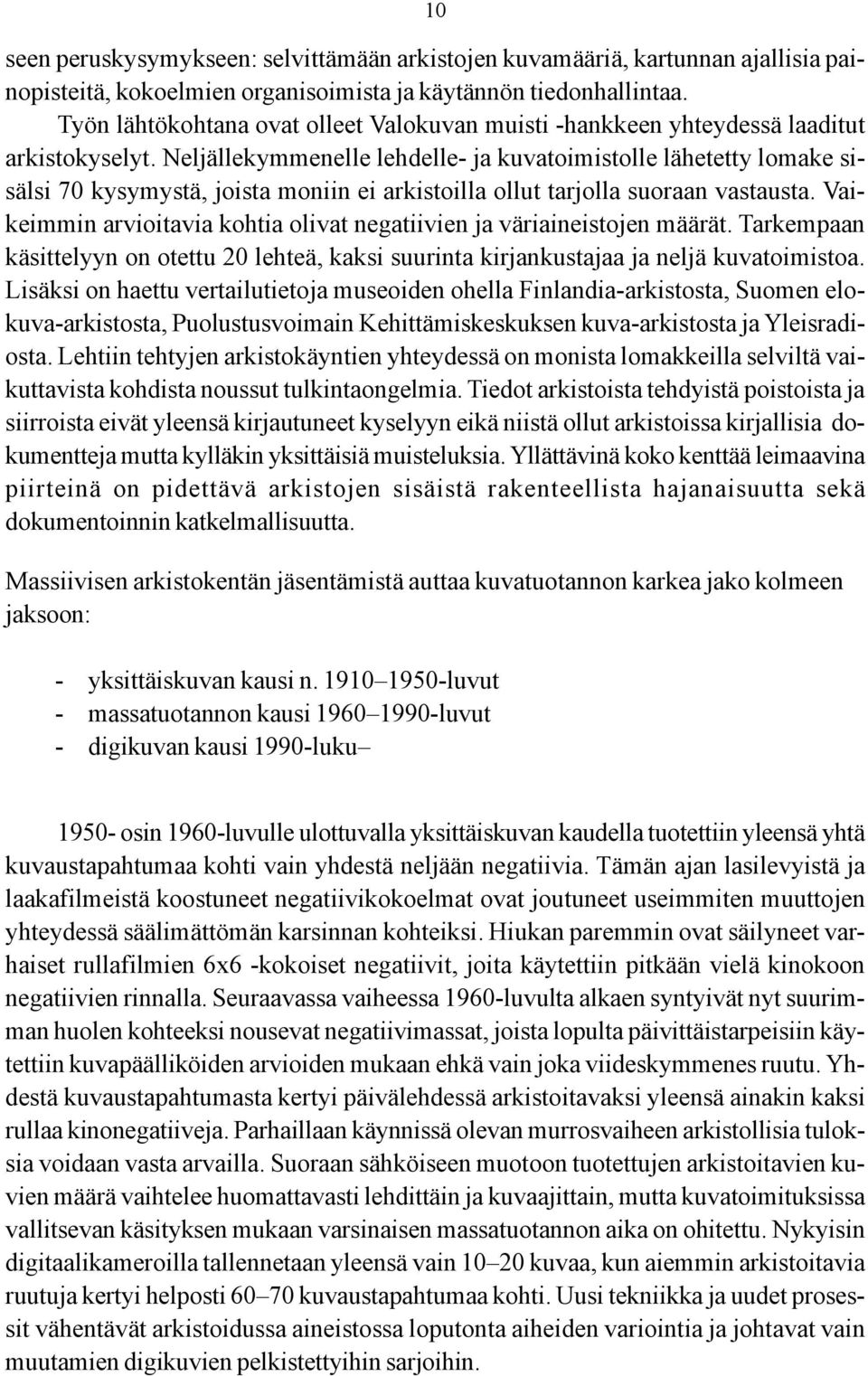 Neljällekymmenelle lehdelle- ja kuvatoimistolle lähetetty lomake sisälsi 70 kysymystä, joista moniin arkistoilla ollut tarjolla suoraan vastausta.