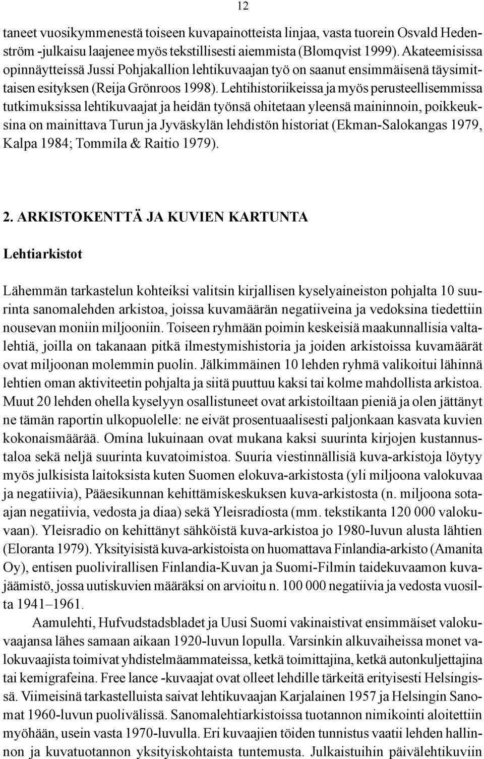 Lehtihistoriikssa ja myös perusteellisemmissa tutkimuksissa lehtikuvaajat ja hdän työnsä ohitetaan yleensä maininnoin, poikkeuksina on mainittava Turun ja Jyväskylän lehdistön historiat