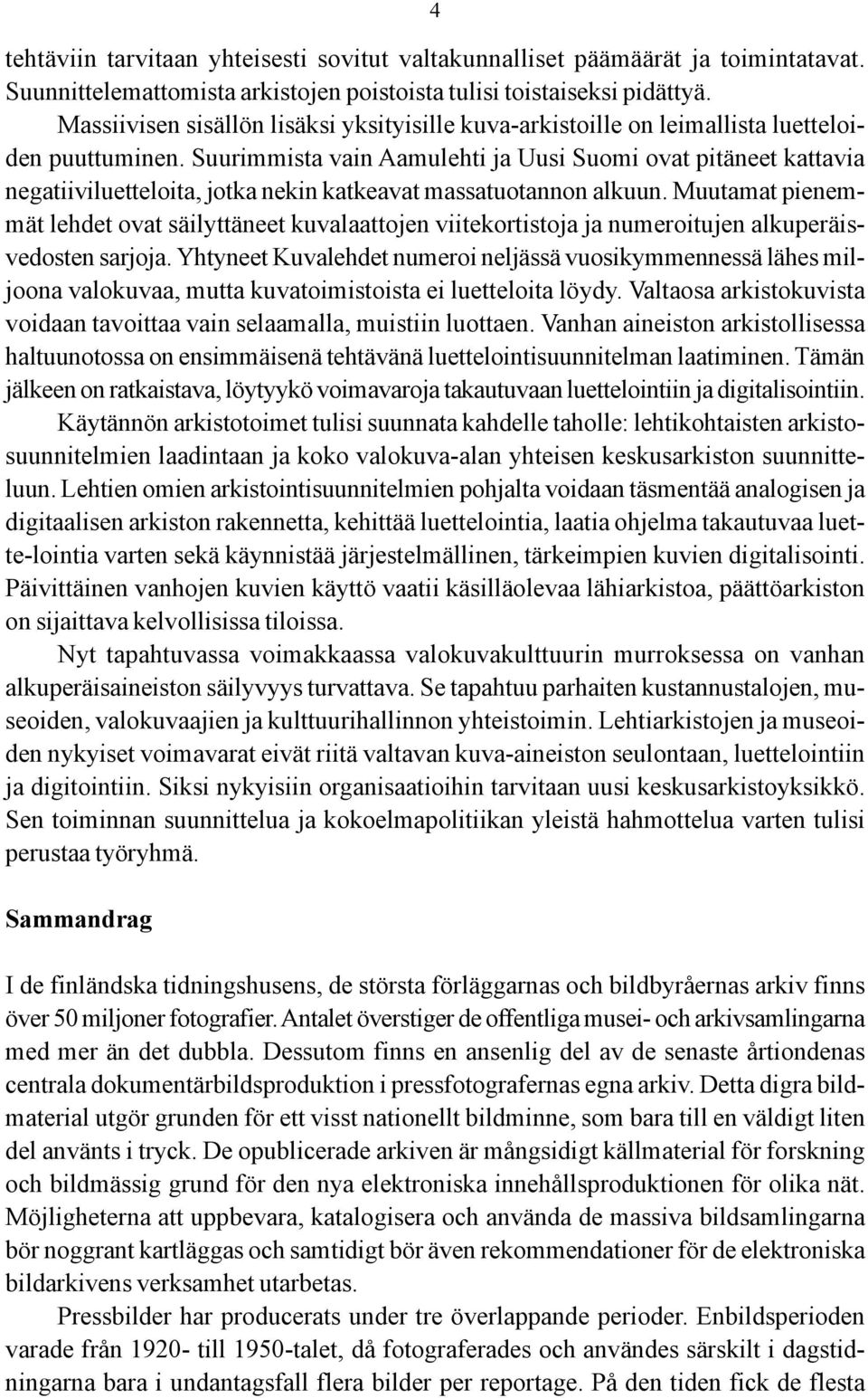 Suurimmista vain Aamulehti ja Uusi Suomi ovat pitäneet kattavia negatiiviluetteloita, jotka nekin katkeavat massatuotannon alkuun.