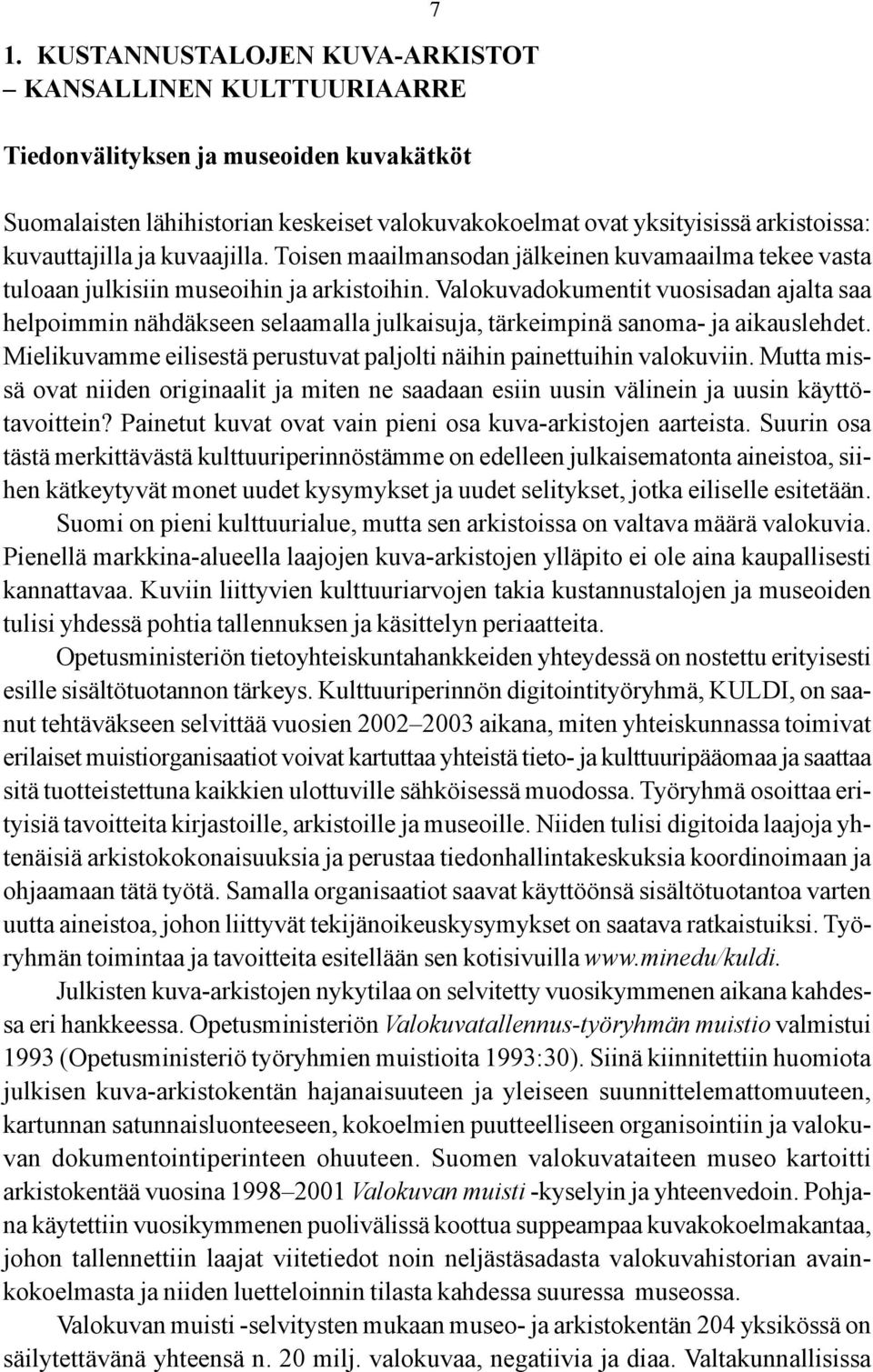 Valokuvadokumentit vuosisadan ajalta saa helpoimmin nähdäkseen selaamalla julkaisuja, tärkmpinä sanoma- ja aikauslehdet. Mielikuvamme lisestä perustuvat paljolti näihin painettuihin valokuviin.