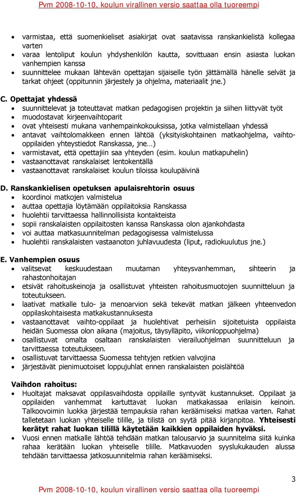 Opettajat yhdessä suunnittelevat ja toteuttavat matkan pedagogisen projektin ja siihen liittyvät työt muodostavat kirjeenvaihtoparit ovat yhteisesti mukana vanhempainkokouksissa, jotka valmistellaan