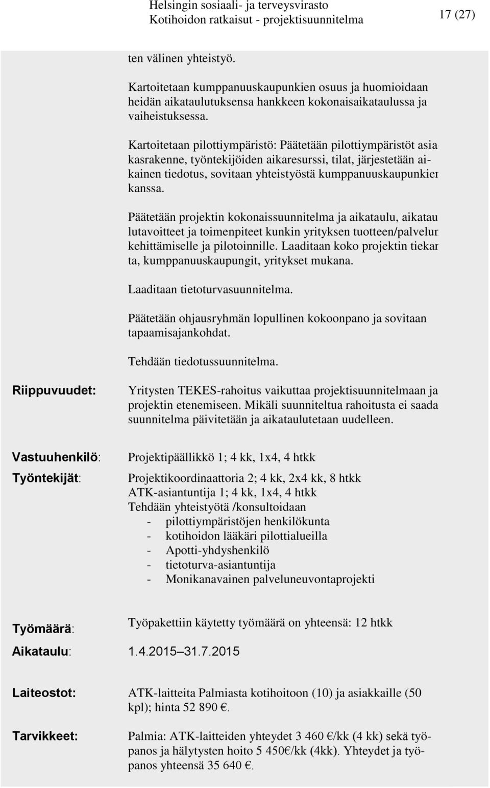 Kartoitetaan pilottiympäristö: Päätetään pilottiympäristöt asiakasrakenne, työntekijöiden aikaresurssi, tilat, järjestetään aikainen tiedotus, sovitaan yhteistyöstä kumppanuuskaupunkien kanssa.