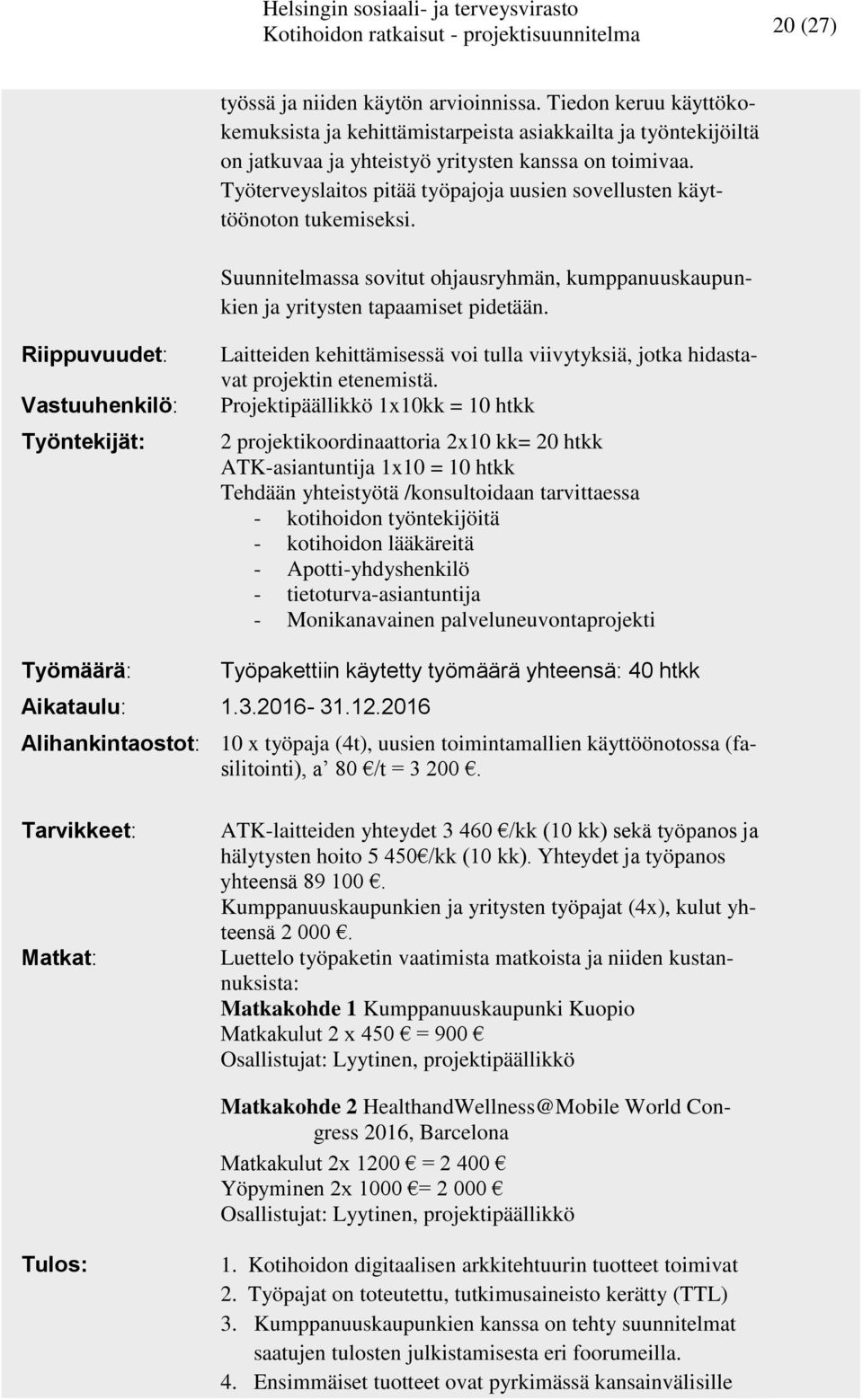 Työterveyslaitos pitää työpajoja uusien sovellusten käyttöönoton tukemiseksi. Suunnitelmassa sovitut ohjausryhmän, kumppanuuskaupunkien ja yritysten tapaamiset pidetään.