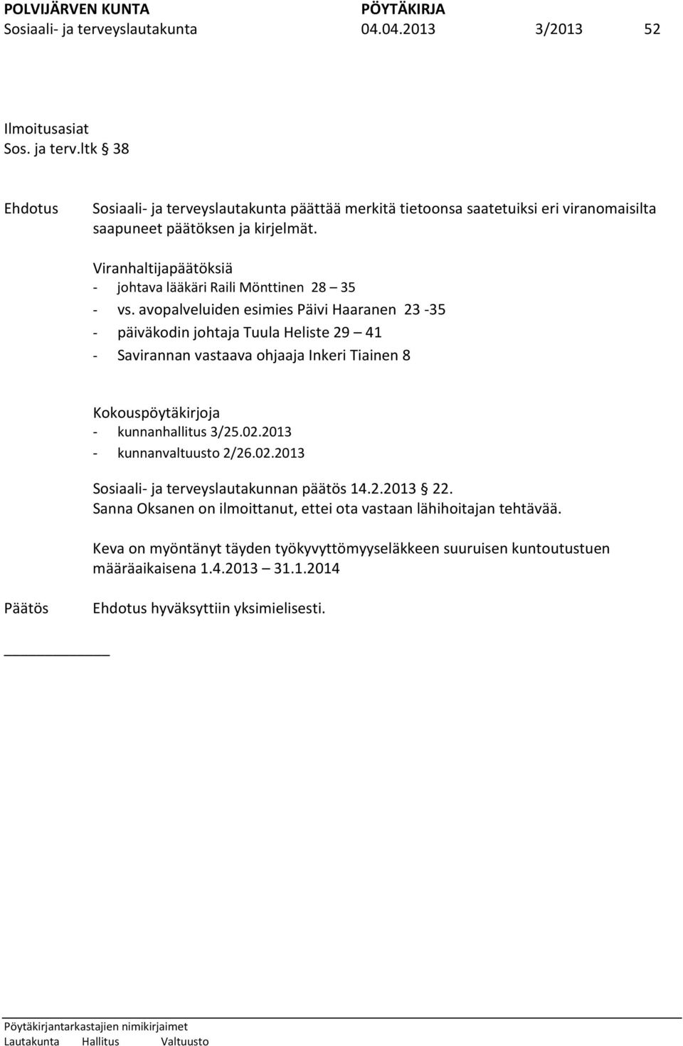 avopalveluiden esimies Päivi Haaranen 23-35 - päiväkodin johtaja Tuula Heliste 29 41 - Savirannan vastaava ohjaaja Inkeri Tiainen 8 Kokouspöytäkirjoja - kunnanhallitus 3/25.02.