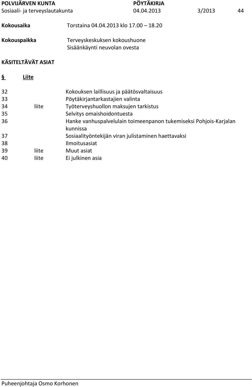 Kokouksen laillisuus ja päätösvaltaisuus Pöytäkirjantarkastajien valinta Työterveyshuollon maksujen tarkistus Selvitys omaishoidontuesta Hanke